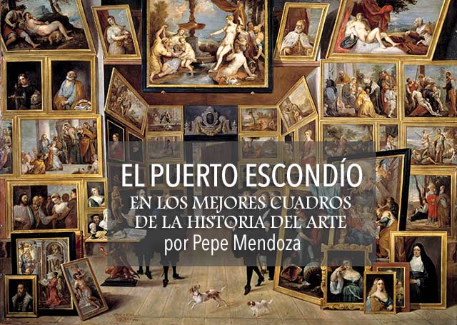4.070. El Puerto Escondío. En los mejores cuadros de la Historia del Arte